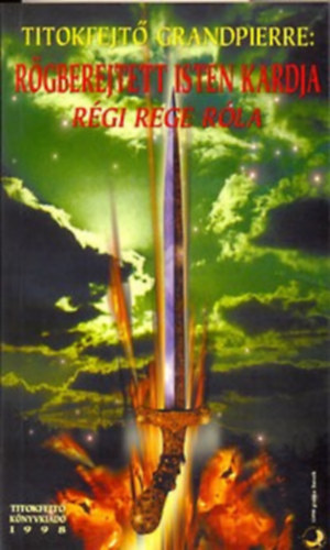 Grandpierre K. Endre - Rgbe rejtett Isten kardja - Rgi rege rla