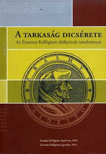 Brny Tibor  (szerk.) - A tarkasg dicsrete (Az Erasmus Kollgium dikjainak tanulmnyai)