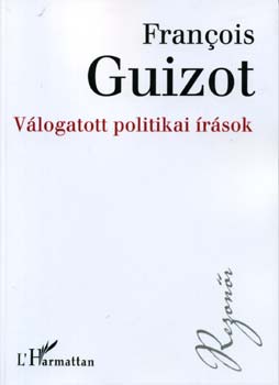 Francois Guizot - Válogatott politikai írások
