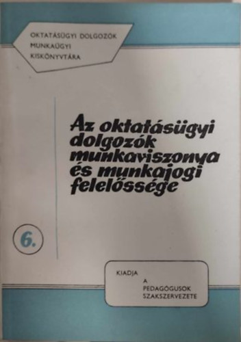 Az oktatsgyi dolgozk munkaviszonya ls munkajogi felelssge (Oktatsgyi dolgozk munkagyi kisknyvtra 6.)