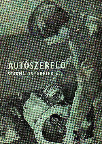 Csajághy Antal - Autószerelő szakmai ismeretek I. (szakmunkásképző iskolák számára)