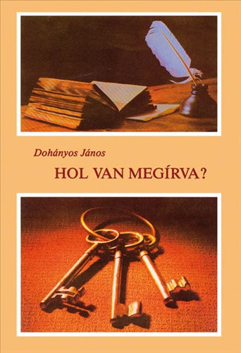 Dohnyos Jnos - Hol van megrva? SEGDKNYV ISMERTEBB BIBLIAI HELYEK GYORS MEGTALLSHOZ, BIBLIAI EGYEZMNYES SZVEGTR, VEZRFONAL A BIBLIAI TANTSOK MEGRTSHEZ