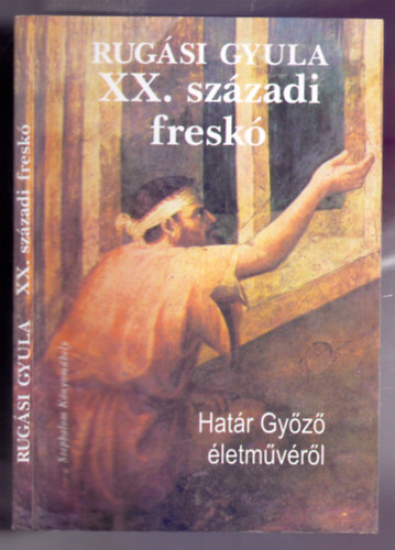 Rugsi Gyula - XX. szzadi fresk (Hatr Gyz letmvrl)