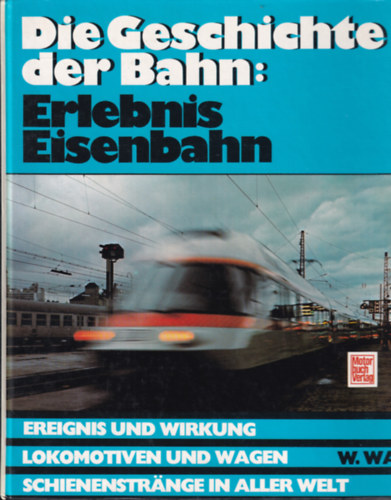 Werner Walz - Die Geschichte der Bahn: Erlebnis Eisenbahn