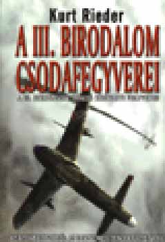 Kurt Rieder - A III. birodalom csodafegyverei