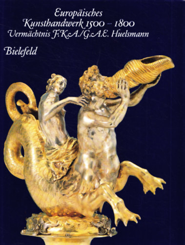 Europisches Kunsthandwerk 1500-1800 Vermchtnis F. K. A. / G. A. E. Huelsmann