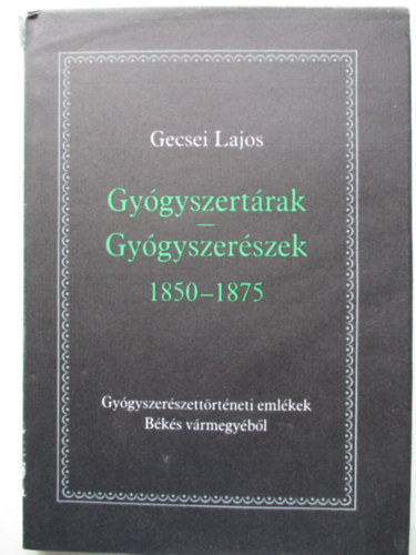 Gecsei Lajos - Gy�gyszert�rak-Gy�gyszer�szek 1850-1875