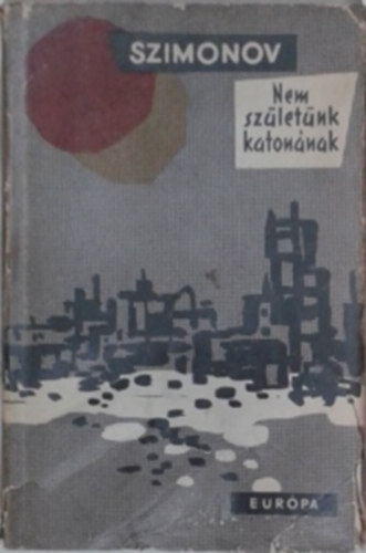 Konsztantyin Szimonov - Nem szletnk katonnak