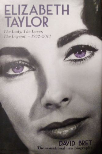 David Bret - Elizabeth Taylor - The Lady, The Lover, The Legend - 1932-2011