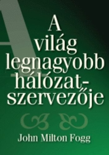 John Milton Fogg - A vilg legnagyobb hlzatszervezje