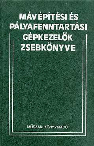 V�gh A. B�la  (szerk.) - M�V �p�t�si �s p�lyafenntart�si g�pkezel�k zsebk�nyve