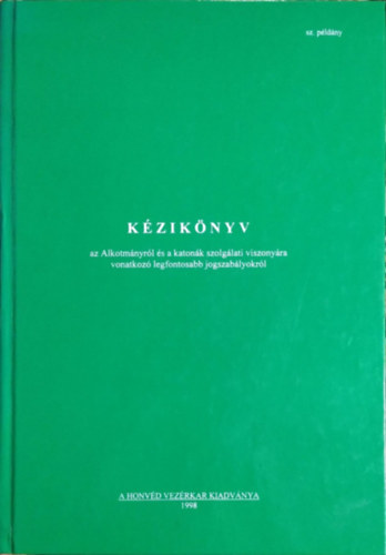 Bors Istvn - Kassai Lszl - Magcsi Zoltn - Sallai Istvn - Simon Bla  (szerk.) - Kziknyv az Alkotmnyrl s a katonk szolglati viszonyra vonatkoz legfontosabb jogszablyokrl