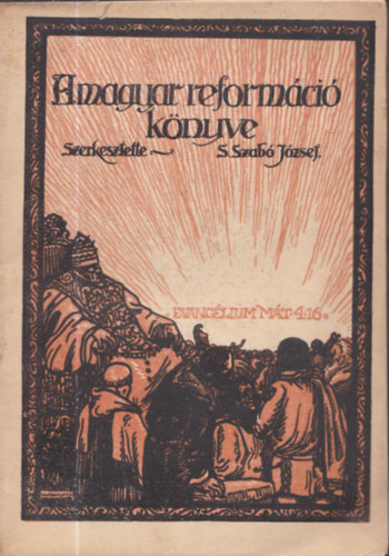 S.Szabó József (szerkesztette) - A magyar reformáció könyve (A magyar protestáns nagyközönség és ifjuság számára)- A reformáció 400 esztendős emlékünnepe alkalmából