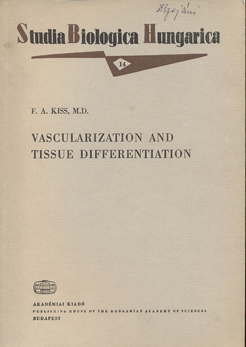 F. A. Kiss M.D. - Vascularization and Tissue Differentation (Studia Biologica Hungarica 14.)