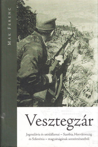 M�k Ferenc - Vesztegz�r (Jugoszl�via �s ut�d�llamai - Szerbia, Horv�torsz�g �s Szlov�nia - magyars�g�nak sorst�rt�net�b�l)
