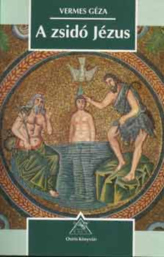 Vermes G�za - A zsid� J�zus - Ahogy egy t�rt�n�sz az evang�liumokat olvassa