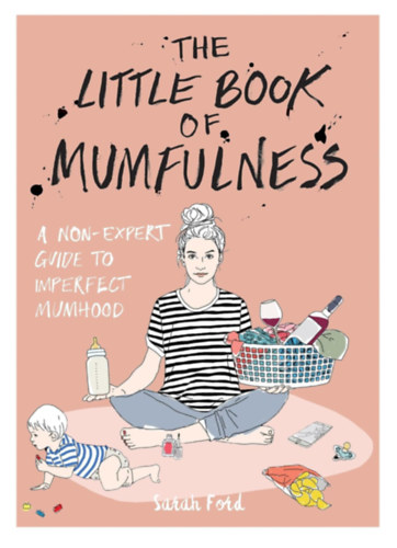 Sarah Ford - The Little Book of Mumfulness: A Non-Expert Guide to Imperfect Mumhood