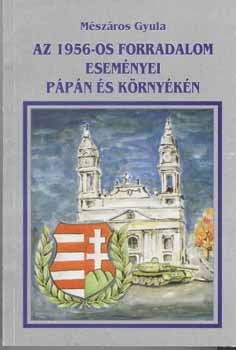 Mészáros Gyula - Az 1956-os forradalom eseményei Pápán és környékén