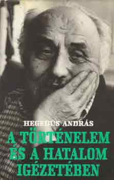 Heged�s Andr�s - A t�rt�nelem �s a hatalom ig�zet�ben