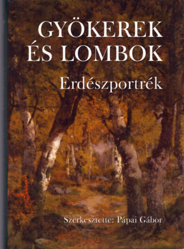 P�pai G�bor  (szerk.) - Gy�kerek �s lombok - Erd�szportr�k 6.