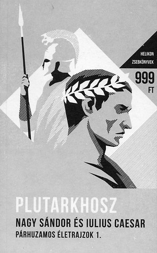 Plutarkhosz - Nagy S�ndor �s Iulius Caesar - P�rhuzamos �letrajzok 1.- Helikon zsebk�nyvek 16