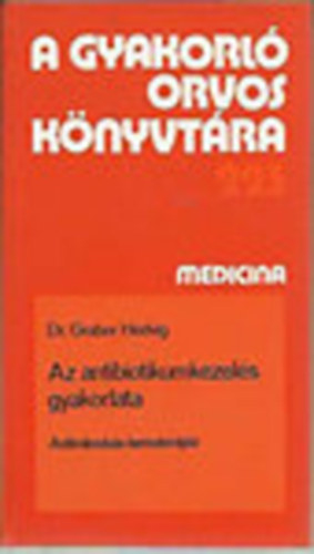 Dr. Graber Hedvig - Az antibiotikumkezelés gyakorlata (Antimikrobás kemoterápia)- A gyakorló orvos könyvtára 223.