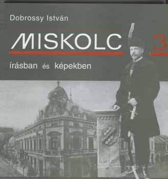 Dobrossy Istv�n  (szerkeszt�) - Miskolc �r�sban �s k�pekben 3.