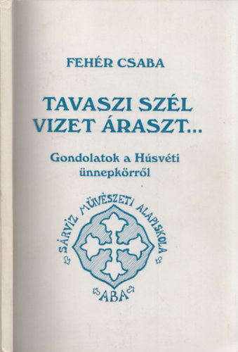 Fehr Csaba - Tavaszi szl vizet raszt... - Gondoltok a Hsvti nnepkrrl (Dediklt pldny!)