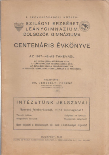 Dr. Verebélyi Ferenc (szerk.) - A Székesfővárosi Községi Szilágyi Erzsébet Leánygimnázium, dolgozók gimnáziuma centenáris évkönyve az 1947-48-as tanévről
