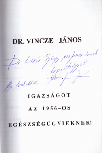 Dr. Vincze J�nos - Igazs�got az 1956-os eg�szs�g�gyieknek! (dedik�lt)