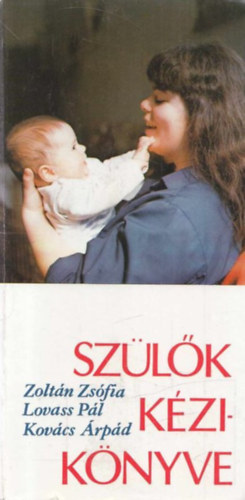 Lovass Pál, Kovács Árpád Zoltán Zsófia - Szülők kézikönyve - Családtervezés, terhesség, szülés, csecsemőgondozás, gyermekbetegségek