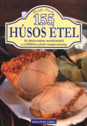 Bártfai László - 155 húsos étel - Az almás-mézes sertéskarajtól a szőlőlében párolt vesepecsenyéig