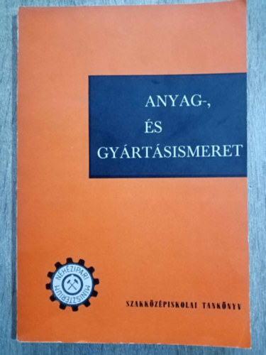 Kerekes P�l - Anyag-, �s gy�rt�sismeret I. - b�nyag�p�szeti �s b�nyavillamoss�gi szakk�z�piskola II. oszt�lya sz�m�ra