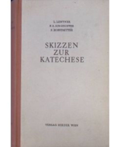 F.X. Singhoffer, F. Hofstaetter L. Lentner - Skizzen zur Katechese