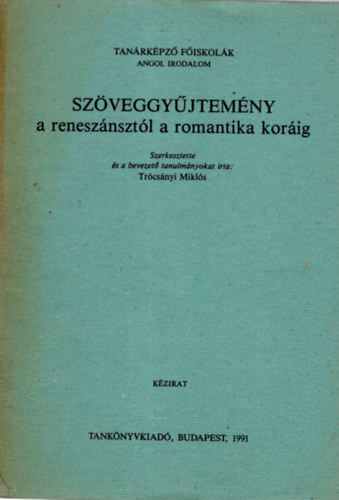 Tr�cs�nyi Mikl�s - Sz�veggy�jtem�ny a renesz�nszt�l a romantika kor�ig ( Tan�rk�pz� f�iskol�k - angol irodalom )