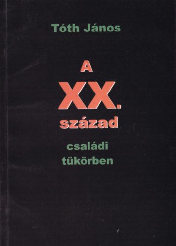 Tóth János - A XX. század családi tükörben