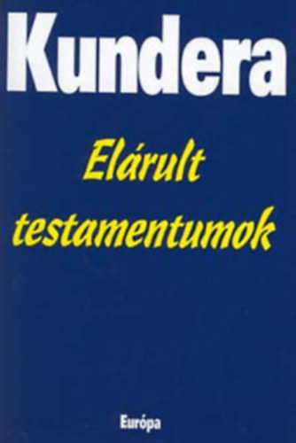 Milan Kundera - Elárult testamentumok