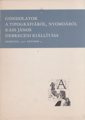 Gondolatok a tipográfiáról, nyomdáról. - Kass János debreceni kiállítása