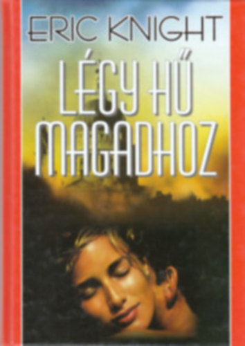 Eric Knight - Légy hű magadhoz