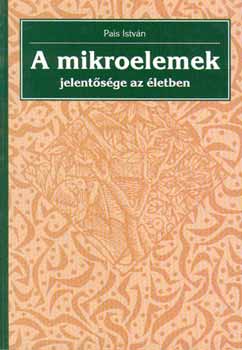 Pais Istvn - A mikroelemek jelentsge az letben