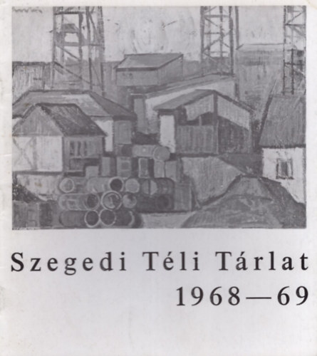 Pintr Jzsef Varga Jzsef - Szegedi Tli Trlat 1968-69 - A Szegedi kpzmvszek killtsa a Mra Ferenc Mzeum Kptrban 1968. december 13-1969. janur 12.