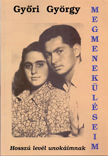 Gy�ri Gy�rgy - Megmenek�l�seim - Hossz� lev�l unok�imnak