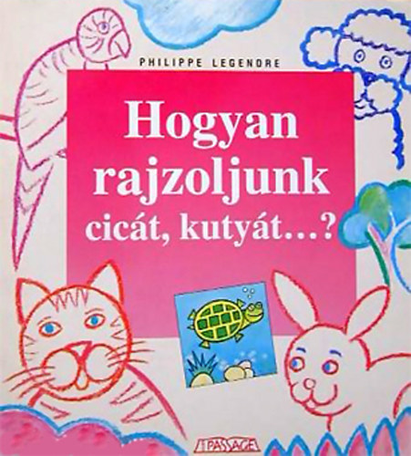 Philippe Legendre - Hogyan rajzoljunk cicát, kutyát...?