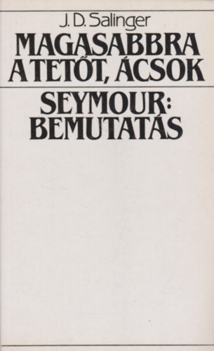 J. D. Salinger - Magasabbra a tett, csok-Seymour: Bemutats