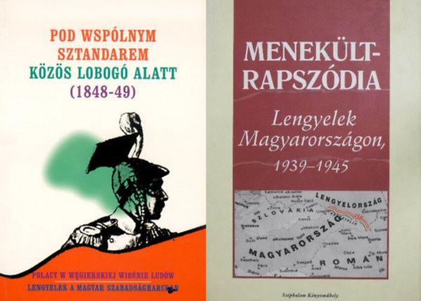 Alicija Nagy-�br�n L�szl� J.-Szeny�n Erzs�bet Stolarski - 2 k�tet a magyar - lengyel k�z�s t�rt�nelemr�l: Menek�lt-rapsz�dia - Lengyelek Magyarorsz�gon 1939-1945 + Pod wsp�lnym sztandarem-K�z�s lobog� alatt (1848-49)
