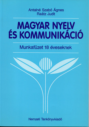 Ra�tz Judit Antaln� Szab� �gnes - Magyar nyelv �s kommunik�ci� - Munkaf�zet 18 �veseknek