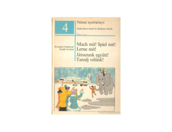 SZERZ� R�nah�ti S�ndorn� Paulik Ern�n� SZERKESZT� Boronkai S. �gnes GRAFIKUS Rog�n Mikl�s Rog�n �gnes - Mach mit! Spiel mit! Lerne mit! J�TSSZUNK EGY�TT! TANULJ VEL�NK! - N�MET NYELVK�NYV A SZAKOS�TOTT TANTERV� �LTAL�NOS ISKOLA 4. OSZT�LYA SZ�M�RA