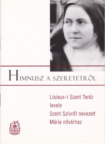 Himnusz a szeretetr�l - Lisieux-i Szent Ter�z levele Szent Sz�vr�l nevezett M�ria n�v�rhez