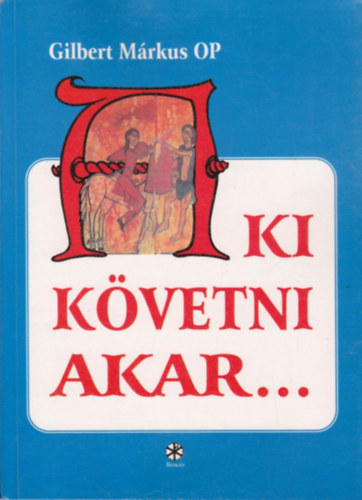 Gilbert M�rkus OP  (szerk.) - Aki k�vetni akar...