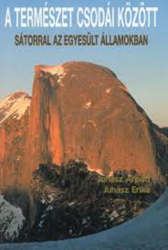 Juhász Árpád Juhász Erika - A természet csodái között - sátorral az Egyesült Államokban